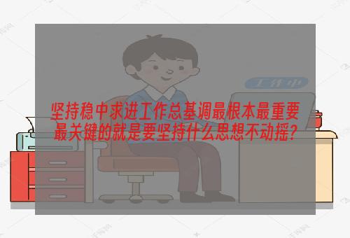 坚持稳中求进工作总基调最根本最重要最关键的就是要坚持什么思想不动摇？