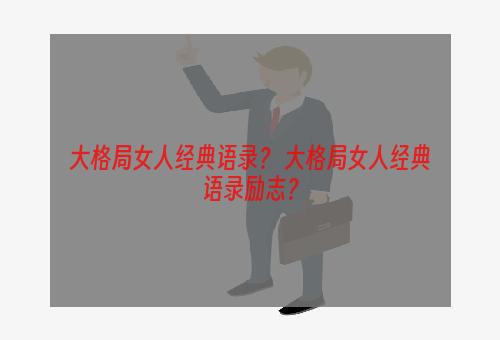 大格局女人经典语录？ 大格局女人经典语录励志？