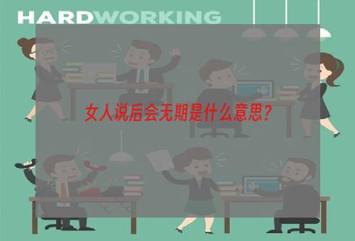 女人说后会无期是什么意思？