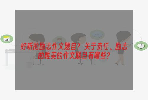 好听的励志作文题目？ 关于责任、励志的唯美的作文题目有哪些？