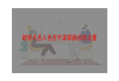 如何从名人名言中汲取励志的力量