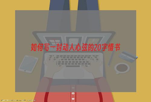 如何写一封动人心弦的20字情书