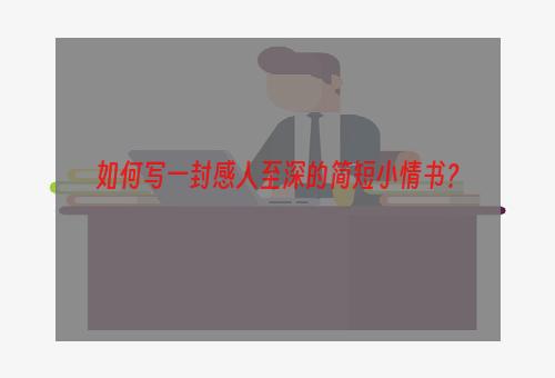 如何写一封感人至深的简短小情书？