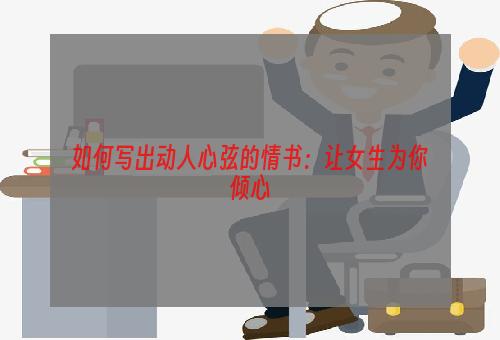 如何写出动人心弦的情书：让女生为你倾心