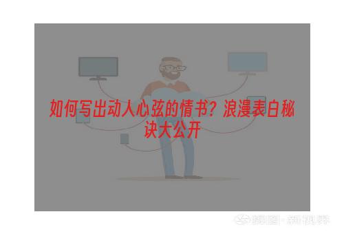 如何写出动人心弦的情书？浪漫表白秘诀大公开