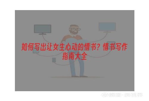 如何写出让女生心动的情书？情书写作指南大全