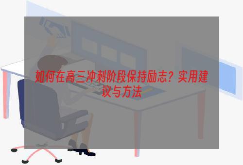 如何在高三冲刺阶段保持励志？实用建议与方法