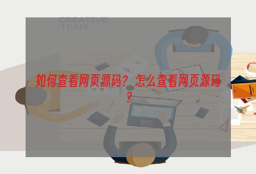 如何查看网页源码？ 怎么查看网页源码？