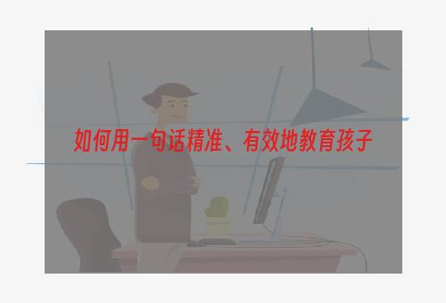 如何用一句话精准、有效地教育孩子