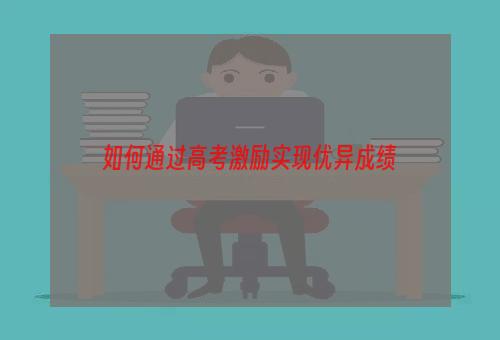 如何通过高考激励实现优异成绩