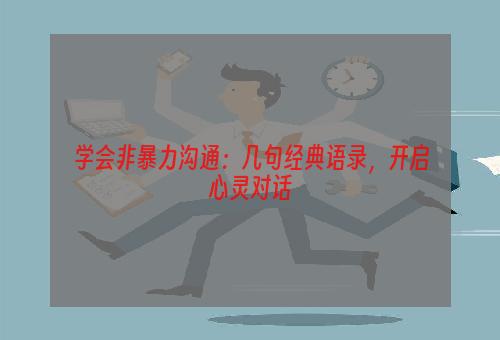 学会非暴力沟通：几句经典语录，开启心灵对话