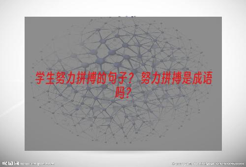 学生努力拼搏的句子？ 努力拼搏是成语吗？