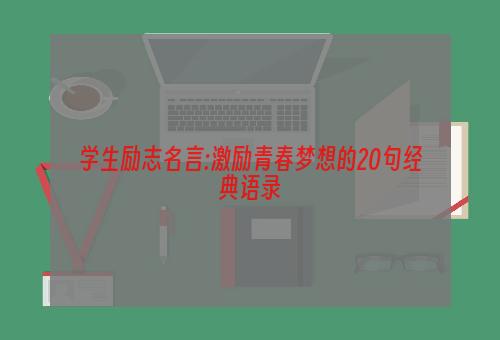 学生励志名言:激励青春梦想的20句经典语录