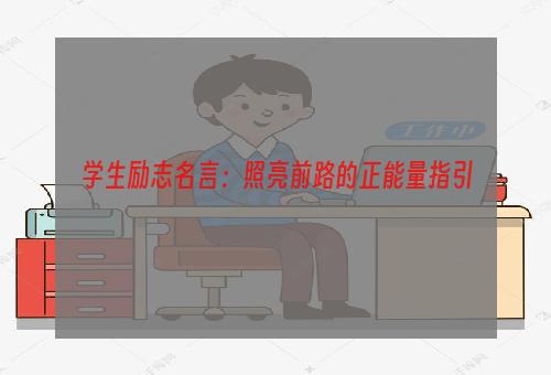 学生励志名言：照亮前路的正能量指引