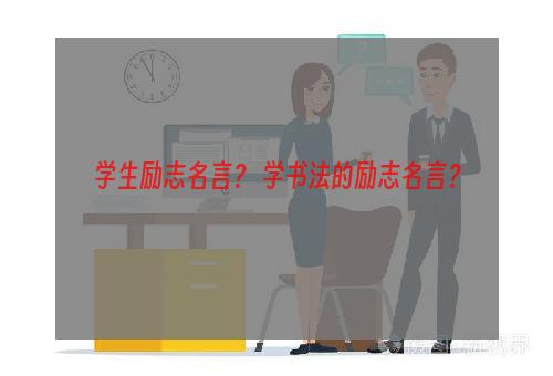 学生励志名言？ 学书法的励志名言？