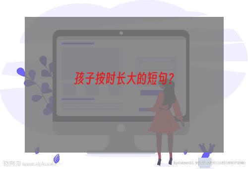 孩子按时长大的短句？