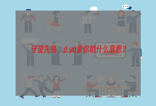 守望先锋，d.va爱你哟什么意思？