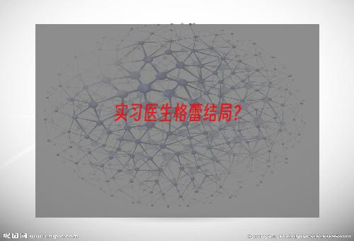 实习医生格蕾结局？