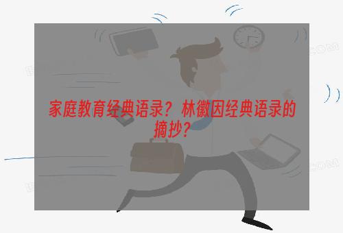 家庭教育经典语录？ 林徽因经典语录的摘抄？