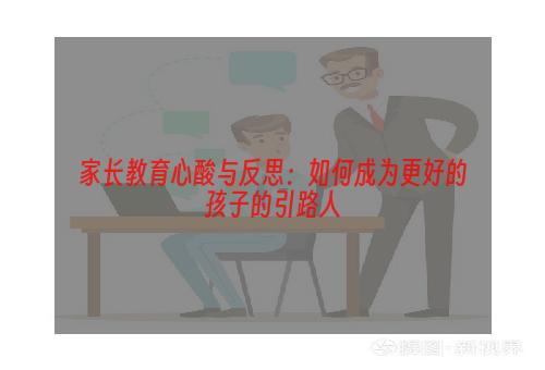 家长教育心酸与反思：如何成为更好的孩子的引路人