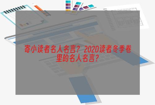 寄小读者名人名言？ 2020读者冬季卷里的名人名言？