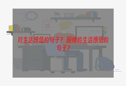 对生活感悟的句子？ 厨师的生活感悟的句子？