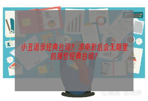 小丑语录经典台词？ 求电影后会无期里的那些经典台词？