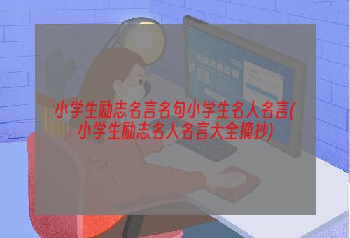 小学生励志名言名句小学生名人名言(小学生励志名人名言大全摘抄)