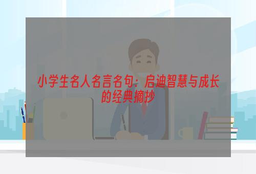 小学生名人名言名句：启迪智慧与成长的经典摘抄