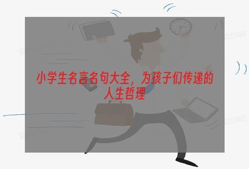 小学生名言名句大全，为孩子们传递的人生哲理