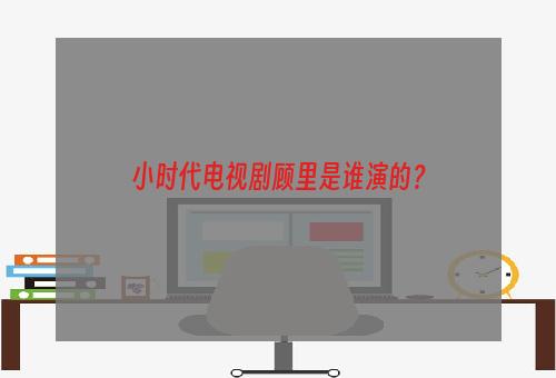 小时代电视剧顾里是谁演的？