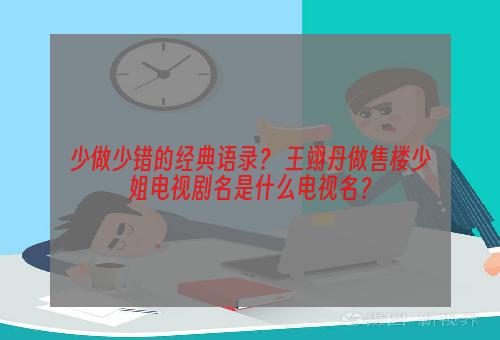 少做少错的经典语录？ 王翊丹做售楼少姐电视剧名是什么电视名？