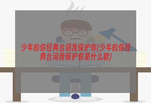 少年的你经典台词我保护你(少年的你经典台词我保护你是什么歌)