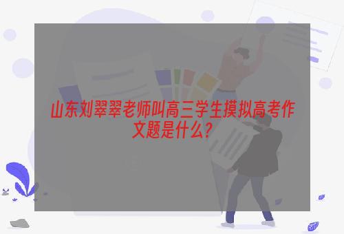 山东刘翠翠老师叫高三学生摸拟高考作文题是什么？