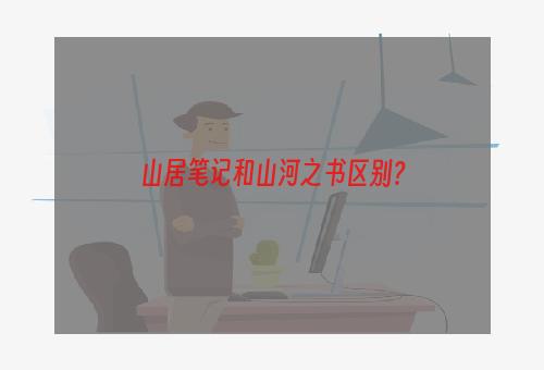 山居笔记和山河之书区别？