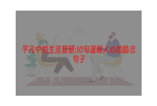 平凡中的生活智慧:10句温暖人心的励志句子