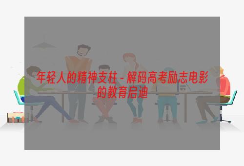 年轻人的精神支柱 - 解码高考励志电影的教育启迪