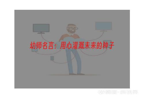 幼师名言：用心灌溉未来的种子