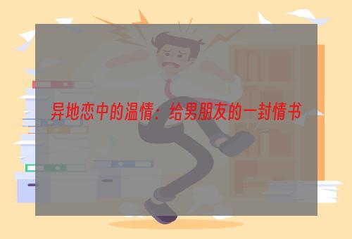 异地恋中的温情：给男朋友的一封情书