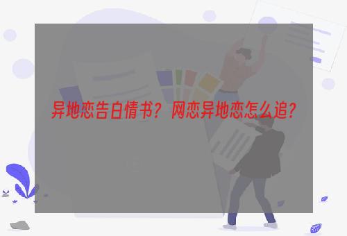 异地恋告白情书？ 网恋异地恋怎么追？