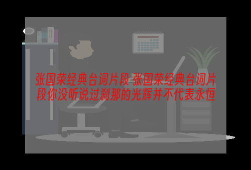 张国荣经典台词片段 张国荣经典台词片段你没听说过刹那的光辉并不代表永恒