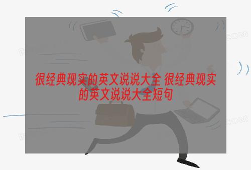 很经典现实的英文说说大全 很经典现实的英文说说大全短句