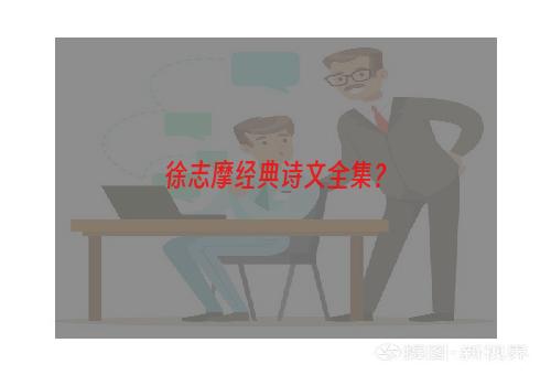 徐志摩经典诗文全集？