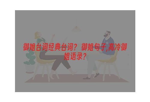 御姐台词经典台词？ 御姐句子,高冷御姐语录？