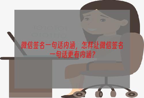 微信签名一句话内涵，怎样让微信签名一句话更有内涵？