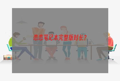 恋恋笔记本完整版时长？