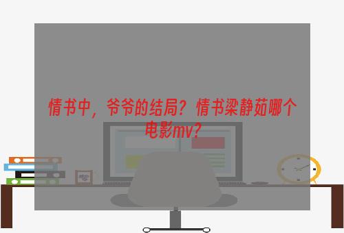 情书中，爷爷的结局？ 情书梁静茹哪个电影mv？