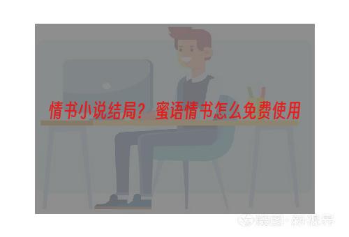 情书小说结局？ 蜜语情书怎么免费使用