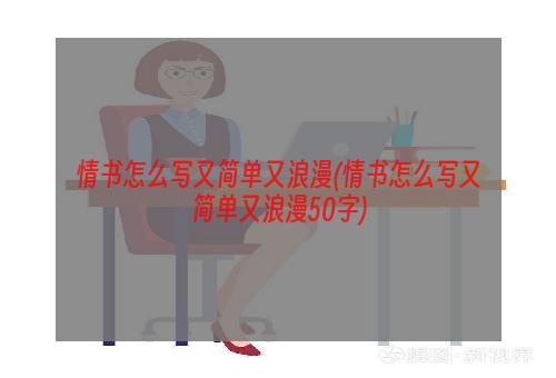 情书怎么写又简单又浪漫(情书怎么写又简单又浪漫50字)