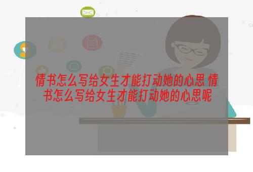 情书怎么写给女生才能打动她的心思 情书怎么写给女生才能打动她的心思呢